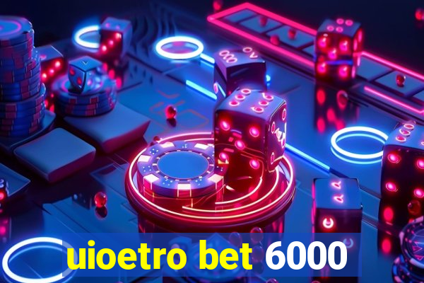 uioetro bet 6000